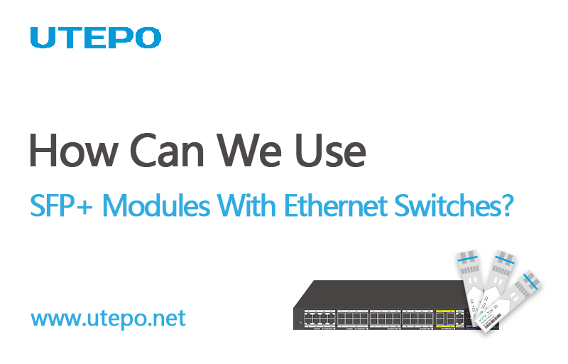 How Can We Use SFP+ Modules With Ethernet Switches?